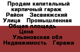 Продам капитальный кирпичный гараж › Район ­ Засвияжский › Улица ­ Промышленная › Общая площадь ­ 24 › Цена ­ 400 000 - Ульяновская обл. Недвижимость » Гаражи   